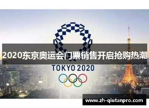2020东京奥运会门票销售开启抢购热潮