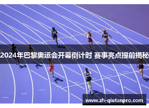 2024年巴黎奥运会开幕倒计时 赛事亮点提前揭秘